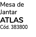 Mesa de Jantar atlas C d. 383800