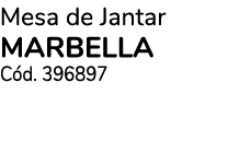 Mesa de Jantar MARBELLA C d. 396897