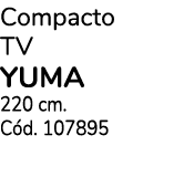 Compacto TV YUMA 220 cm. C d. 107895 
