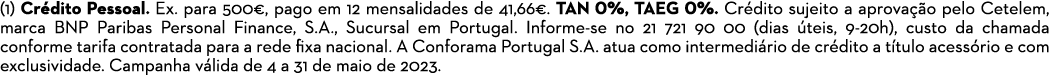 (1) Cr dito Pessoal. Ex. para 500€, pago em 12 mensalidades de 41,66€. TAN 0%, TAEG 0%. Cr dito sujeito a aprova o p...