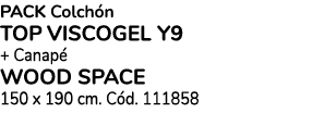 Pack Colch n TOP VISCOGEL Y9 + Canap WOOD SPACE 150 x 190 cm. C d. 111858