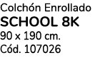 Colch n Enrollado SCHOOL 8K 90 x 190 cm. C d. 107026