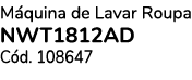 M quina de Lavar Roupa NWT1812AD C d. 108647