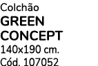 Colch o green concept 140x190 cm. C d. 107052