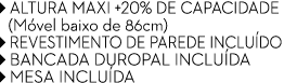 ￼ ALTURA MAXI +20% DE CAPACIDADe (M vel baixo de 86cm) ￼ REVESTIMENTO DE PAREDE INCLU DO ￼ bancada DUROPAL INCLU Da ￼...