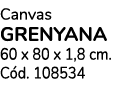 Canvas Grenyana 60 x 80 x 1,8 cm. C d. 108534