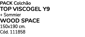 Pack Colch o TOP VISCOGEL Y9 + Sommier WOOD SPACE 150x190 cm. C d. 111858