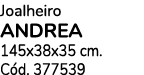 Joalheiro ANDREA 145x38x35 cm. C d. 377539 