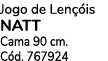 Jogo de Len is NATT Cama 90 cm. C d. 767924