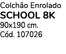 Colch o Enrolado school 8k 90x190 cm. C d. 107026