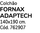 Colch o fornax adaptech 140x190 cm. C d. 762907