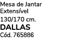 Mesa de Jantar Extens vel 130/170 cm. DALLAS C d. 765886