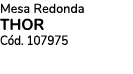 Mesa Redonda THOR C d. 107975