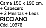 Cama 150 x 190 cm. + Cabecero + 2 Mesitas + Leds RICCIANO C d. 10976