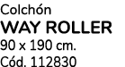 Colch n WAY ROLLER 90 x 190 cm. C d. 112830