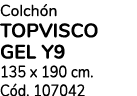 Colch n TOPVISCO GEL Y9 135 x 190 cm. C d. 107042