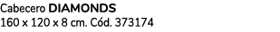 Cabecero DIAMONDS 160 x 120 x 8 cm. C d. 373174