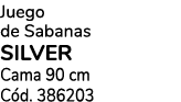 Juego de Sabanas silver Cama 90 cm C d. 386203