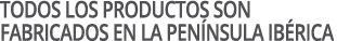 Todos los productos son fabricados en la pen nsula ib rica