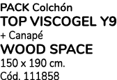 Pack Colch n TOP VISCOGEL Y9 + Canap WOOD SPACE 150 x 190 cm. C d. 111858