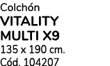 Colch n VITALITY multi x9 135 x 190 cm. C d. 104207