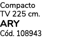Compacto TV 225 cm. ARY C d. 108943