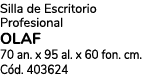 Silla de Escritorio Profesional OLAF 70 an. x 95 al. x 60 fon. cm. C d. 403624