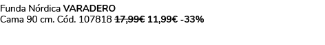 Funda N rdica VARADERO Cama 90 cm. C d. 107818 17,99€ 11,99€ 33%