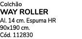 Colch o WAY ROLLER Al. 14 cm. Espuma hr 90x190 cm. C d. 112830