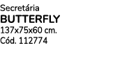 Secret ria BUTTERFLY 137x75x60 cm. C d. 112774