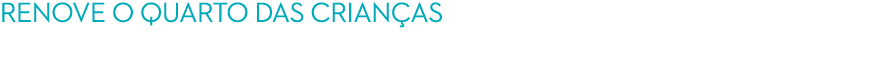 RENOVE O QUARTO DAS CRIAN AS no seu regresso a casa