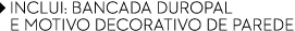 ￼ INCLUI: BANCADA DUROPAL ￼ e MOTIVO DECORATIVO de PAREDe