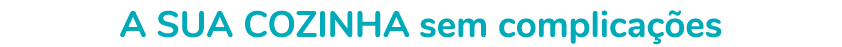 a sua Cozinha sem complica es