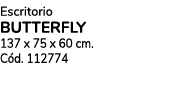 Escritorio BUTTERFLY 137 x 75 x 60 cm. C d. 112774