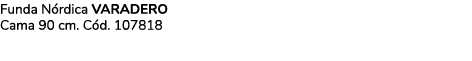 Funda N rdica VARADERO Cama 90 cm. C d. 107818