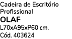 Cadeira de Escrit rio Profissional OLAF L70xA95xP60 cm. C d. 403624