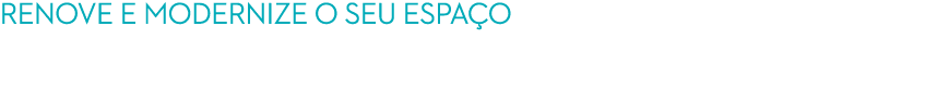 RENOVE E MODERNIZE O SEU ESPA O no seu regresso a casa