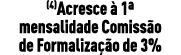 (4)Acresce  1ª mensalidade Comiss o de Formaliza  o de 3%