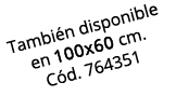 Tambi n disponible en 100x60 cm. C d. 764351