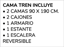  CAMA TREN INCLUYE • 2 CAMAS 90 x 190 cm. • 2 CAJONES • 1 ARMARIO • 1 ESTANTE • 1 ESCALERA REVERSIBLE