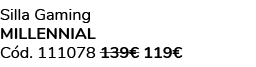 Silla Gaming MILLENNIAL C d. 111078 139€ 119€