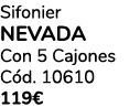 Sifonier NEVADA Con 5 Cajones C d. 10610 119€ 
