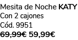 Mesita de Noche KATY Con 2 cajones C d. 9951 69,99€ 59,99€