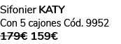Sifonier KATY Con 5 cajones C d. 9952 179€ 159€ 