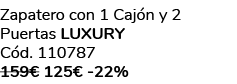 Zapatero con 1 Caj n y 2 Puertas luxury C d. 110787 159€ 125€ 22%