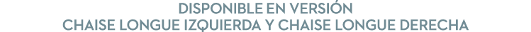 DISPONIBLE EN Versi n Chaise longue izquierda y Chaise Longue Derecha