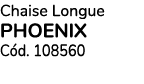 Chaise Longue PHOENIX C d. 108560