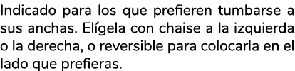 Indicado para los que prefieren tumbarse a sus anchas. El gela con chaise a la izquierda o la derecha, o reversible p...