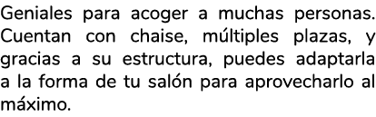 Geniales para acoger a muchas personas. Cuentan con chaise, m ltiples plazas, y gracias a su estructura, puedes adapt...