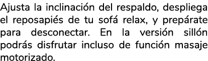 Ajusta la inclinaci n del respaldo, despliega el reposapi s de tu sof relax, y prep rate para desconectar. En la ver...